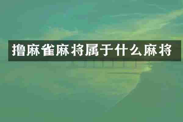 撸麻雀麻将属于什么麻将