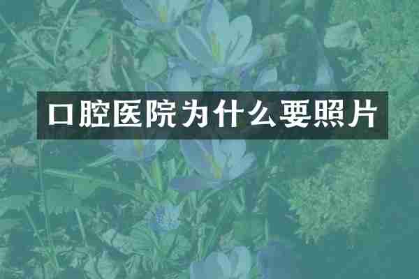 口腔医院为什么要照片