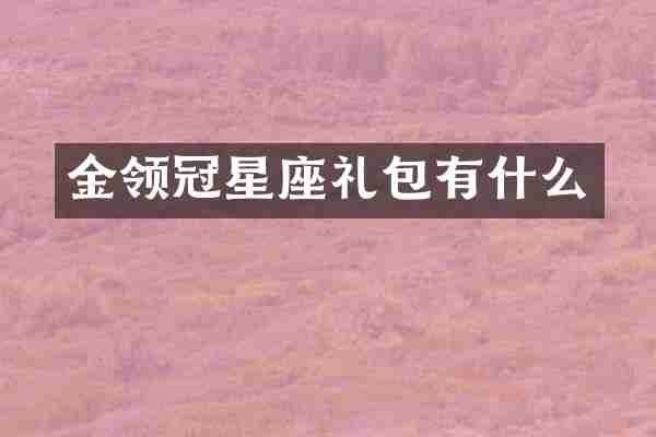 金领冠星座礼包有什么