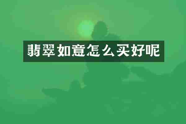 翡翠如意怎么买好呢