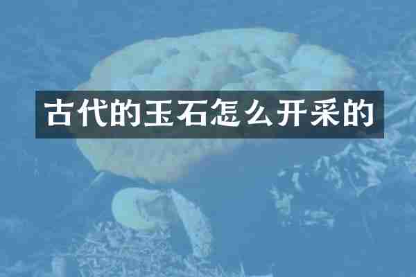 古代的玉石怎么开采的