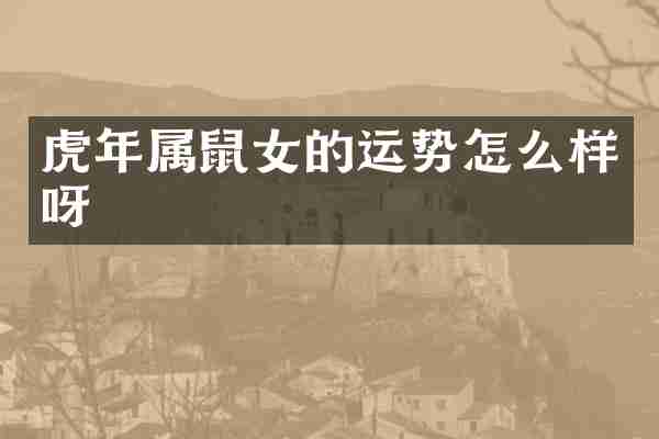 虎年属鼠女的运势怎么样呀