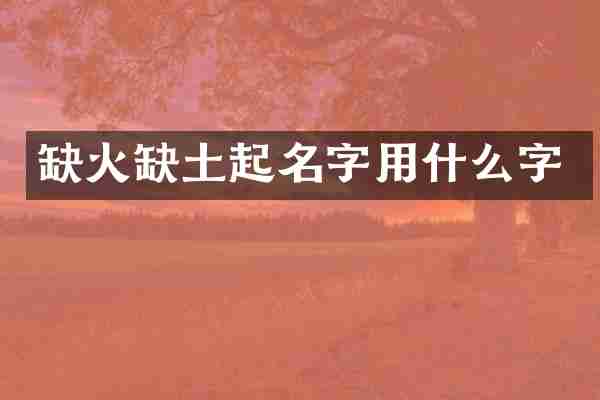 缺火缺土起名字用什么字