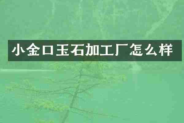 小金口玉石加工厂怎么样