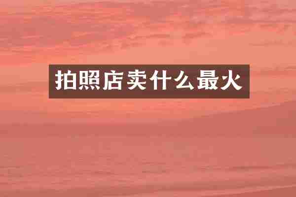 拍照店卖什么最火