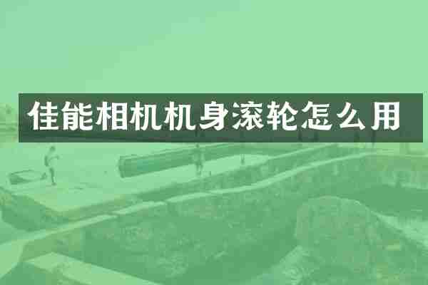 佳能相机机身滚轮怎么用