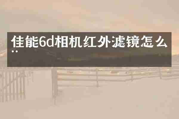 佳能6d相机红外滤镜怎么用