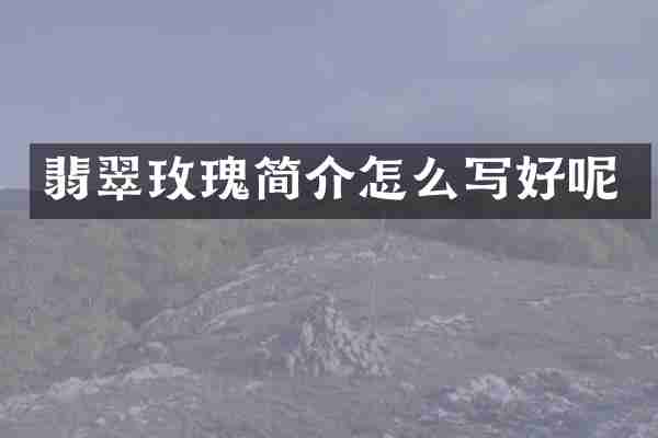 翡翠玫瑰简介怎么写好呢