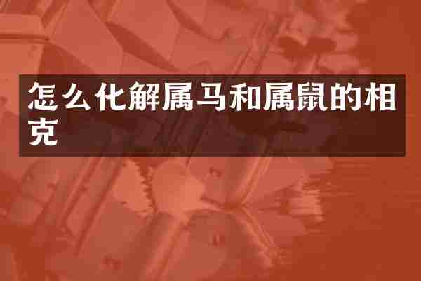 怎么化解属马和属鼠的相克