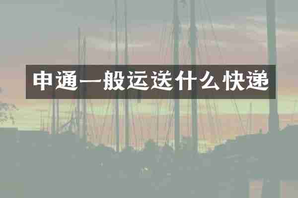 申通一般运送什么快递