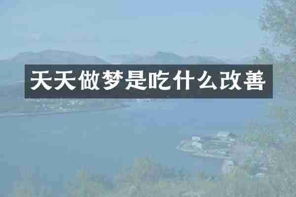 天天做梦是吃什么改善