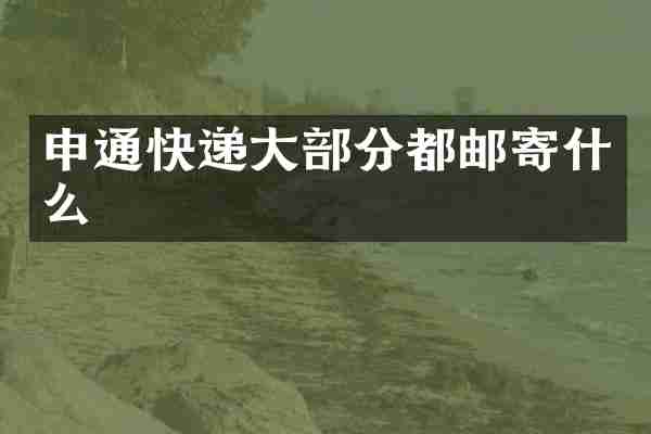 申通快递大部分都邮寄什么