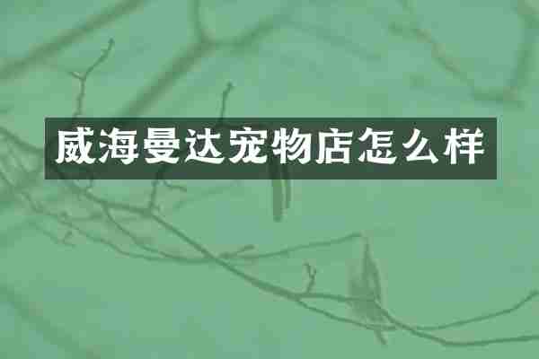 威海曼达宠物店怎么样