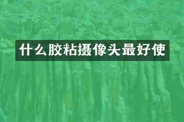 什么胶粘摄像头最好使