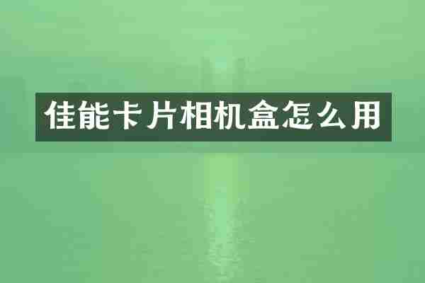 佳能卡片相机盒怎么用