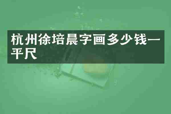 杭州徐培晨字画多少钱一平尺