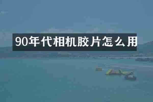 90年代相机胶片怎么用