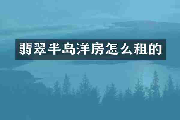 翡翠半岛洋房怎么租的