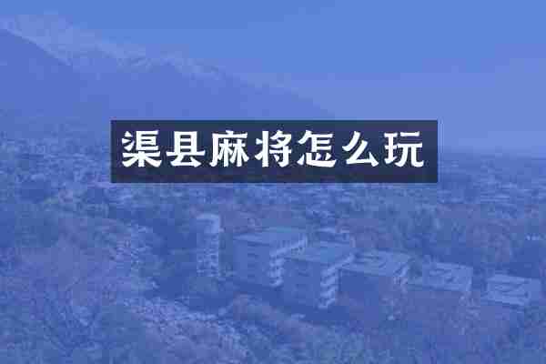 渠县麻将怎么玩