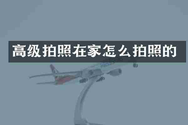 高级拍照在家怎么拍照的