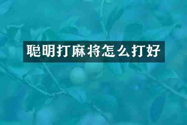 聪明打麻将怎么打好