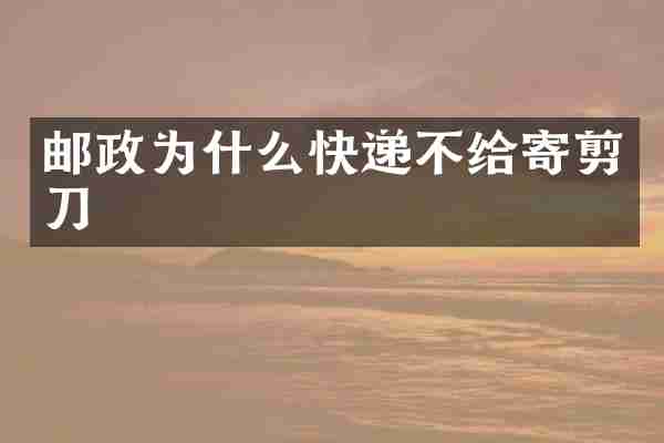 邮政为什么快递不给寄剪刀