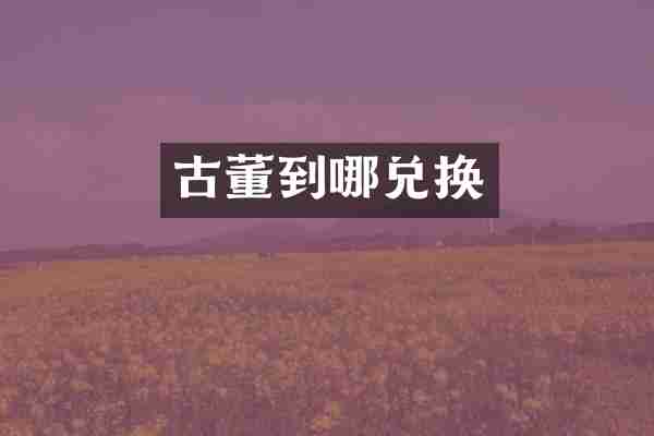 古董到哪兑换