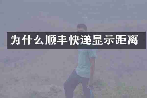 为什么顺丰快递显示距离