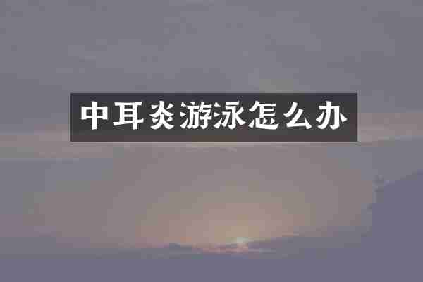 中耳炎游泳怎么办
