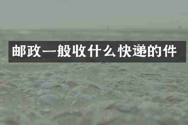 邮政一般收什么快递的件