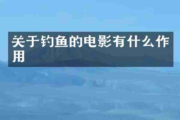 关于钓鱼的电影有什么作用