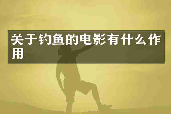 关于钓鱼的电影有什么作用