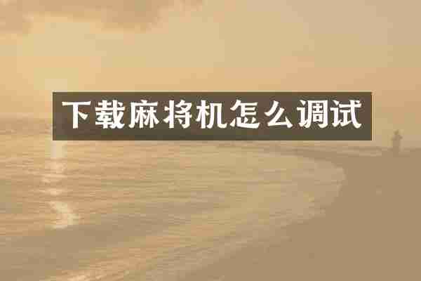 下载麻将机怎么调试