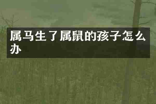 属马生了属鼠的孩子怎么办