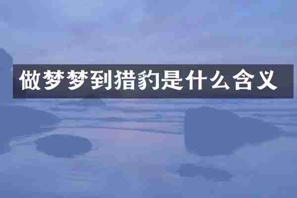 做梦梦到猎豹是什么含义