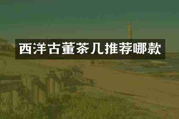 西洋古董茶几推荐哪款