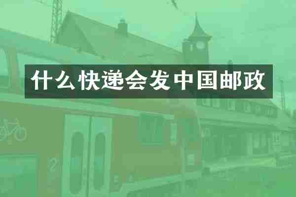 什么快递会发中国邮政