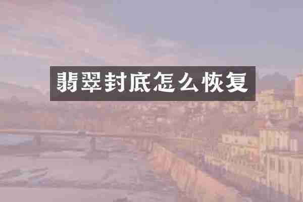 翡翠封底怎么恢复