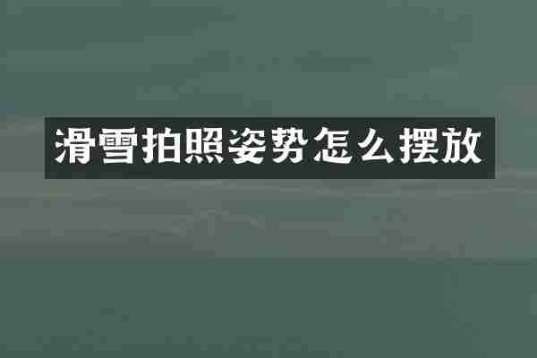 滑雪拍照姿势怎么摆放
