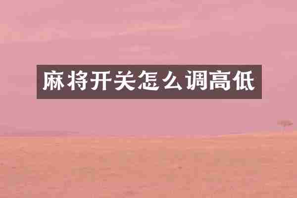 麻将开关怎么调高低