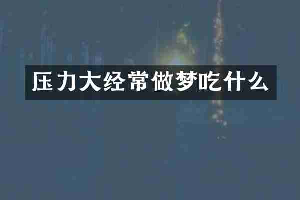 压力大经常做梦吃什么