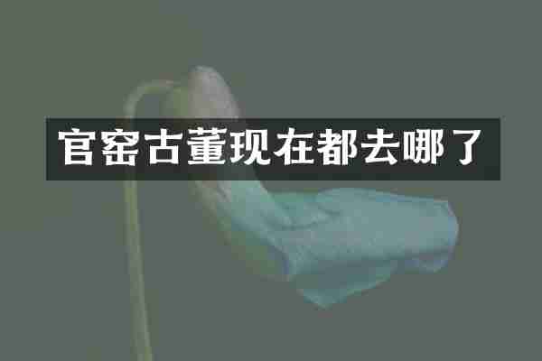 官窑古董现在都去哪了