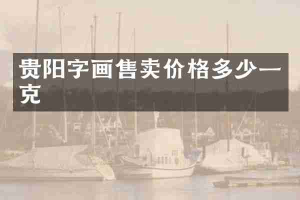 贵阳字画售卖价格多少一克