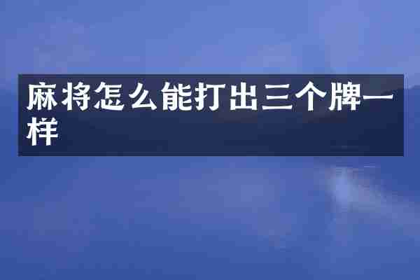 麻将怎么能打出三个牌一样