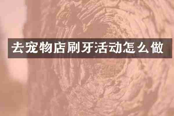 去宠物店刷牙活动怎么做