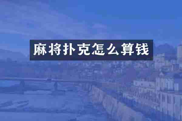 麻将扑克怎么算钱