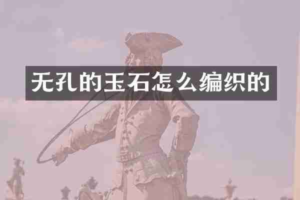 无孔的玉石怎么编织的