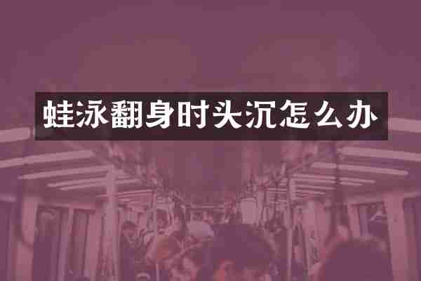 蛙泳翻身时头沉怎么办