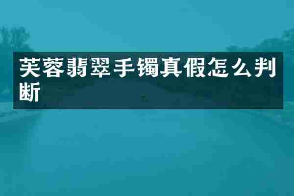 芙蓉翡翠手镯真假怎么判断