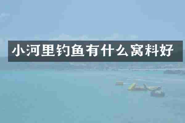 小河里钓鱼有什么窝料好